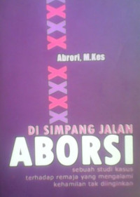Image of Disimpang jalan aborsi sebuah studi kasus terhadap remaja yang mengalami kehamilan tak diinginkan