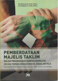 Image of Pemberdayaan Majelis Taklim Dalam Penanganan Sampah Domestik Secara Terpadu Dengan Reduce, Reuse, Recycle (Studi Kasus di RW 06 Pasirkaliki Cimahi Utara dan RW 06 Tamansari Kota Bandung)