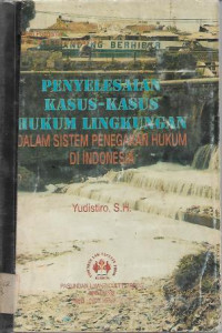 Image of Penyelesaian Kasus-Kasus Hukum Lingkungan : Dalam Sistem Penegakan Hukum di Indonesia