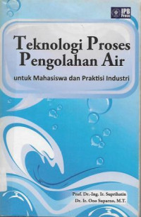 Image of Teknologi Proses Pengolahan Air : Untuk Mahasiswa dan Praktisi Industri