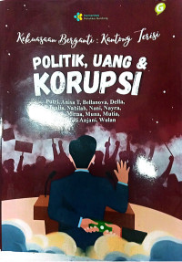 Image of Politik uang dan korupsi : kekuasaan berganti kantong terisi