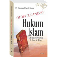 Image of Otoritarianisme Hukum Islam Kritik atas hierarki teks Al-Kutub As-Sittah