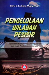 Image of Pengelolaan Wilayah Pesisir: Gagasan Memelihara Aset Wilayah Pesisir dan Solusi Pembangunan Bangsa